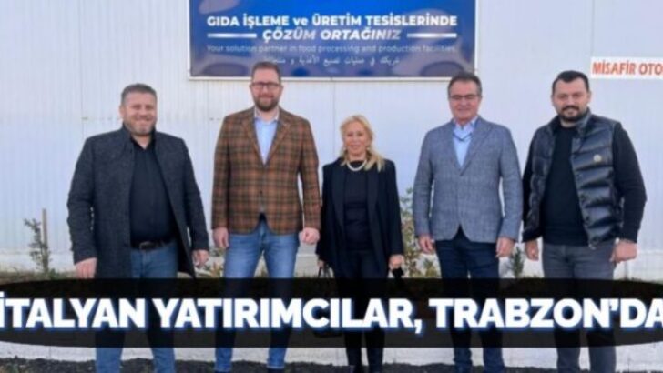 İTALYAN YATIRIMCILAR, TRABZON’DA