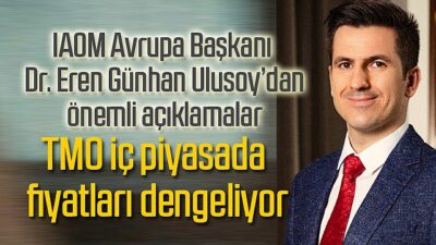 ULUSLARARASI UN SANAYİCİLERİ VE HUBUBATÇILAR BİRLİĞİ (IAOM) AVRASYA BAŞKANI DR. EREN GÜNHAN ULUSOY  “TMO, İÇ PİYASADA FİYATLARI DENGELİYOR”