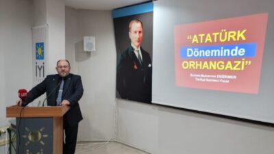 İYİ’lerden ‘Atatürk Döneminde Orhangazi’ Konferansı