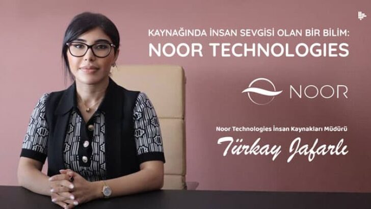 KAYNAĞINDA İNSAN SEVGİSİ OLAN BİR BİLİM: NOOR TECHNOLOGIES