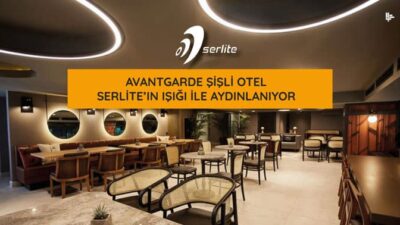 AVANTGARDE ŞİŞLİ OTEL SERLİTE’IN IŞIĞI İLE AYDINLANIYOR