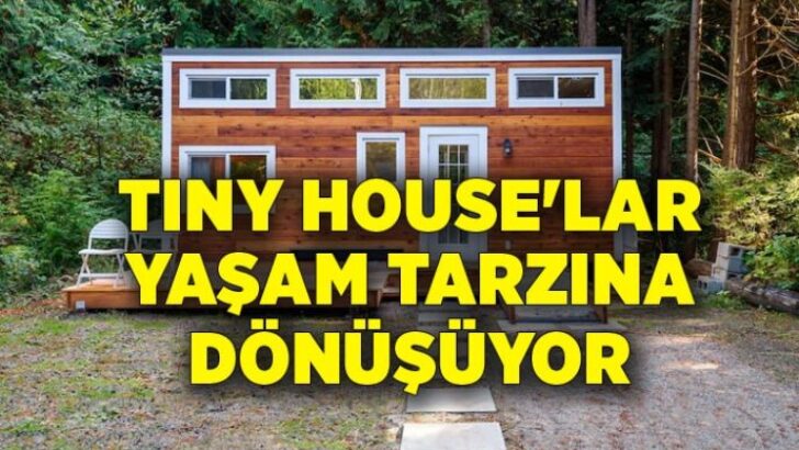 Sürdürülebilirlik tiny house’lar yaşam tarzına dönüşüyor