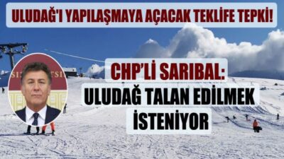 SARIBAL; Uludağ’ı yandaşlara, bir grup turizmciye peşkeş çekecekler!