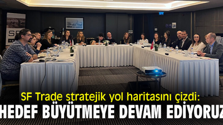 SF TRADE 2023 – 2025 STRATEJİK YOL HARİTASINI ÇİZDİ