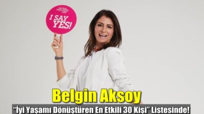 Belgin Aksoy “İyi Yaşamı Dönüştüren En Etkili 30 Kişi” Listesinde!