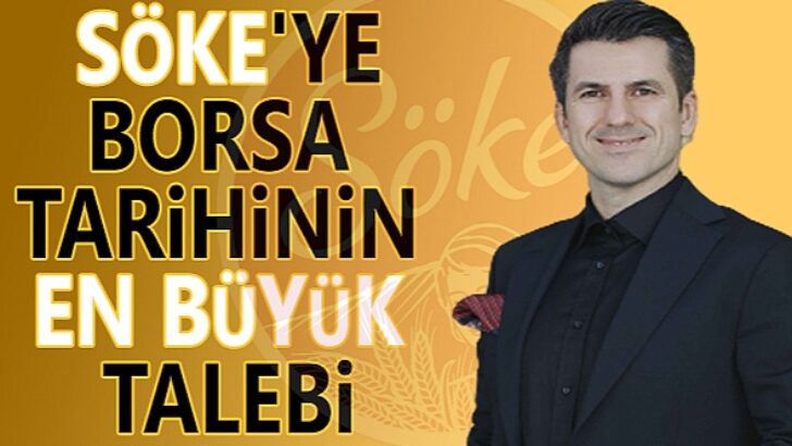 SÖKE’YE BORSA TARİHİNİN EN BÜYÜK TALEBİ