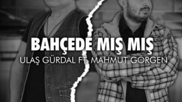 Ulaş Gürdal & Dj Mahmut Görgen İş Birliğiyle ‘Bahçede Mış Mış’ Geldi!”