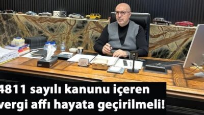 4811 sayılı kanunu içeren vergi affı hayata geçirilmeli!