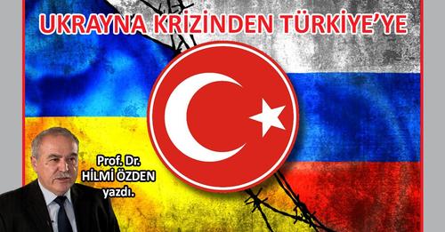 Prof. Dr. Hilmi Özden yazdı; UKRAYNA KRİZİNDEN TÜRKİYE’YE