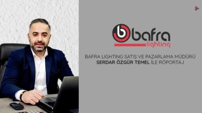 BAFRA LIGHTING SATIŞ VE PAZARLAMA MÜDÜRÜ SERDAR ÖZGÜR TEMEL İLE RÖPORTAJ