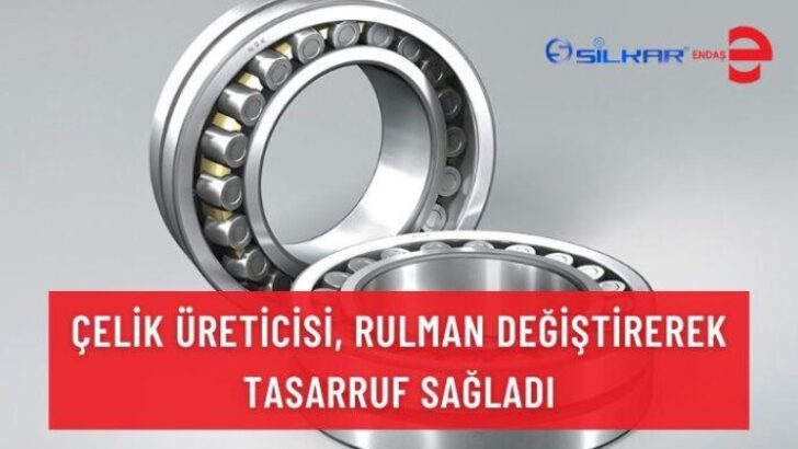 ÇELİK ÜRETİCİSİ, RULMAN DEĞİŞTİREREK TASARRUF SAĞLADI