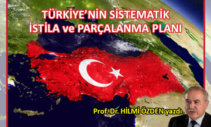 Prof. Dr. Hilmi Özden Yazdı; TÜRKİYE’NİN SİSTEMATİK İSTİLA ve PARÇALANMA PLANI