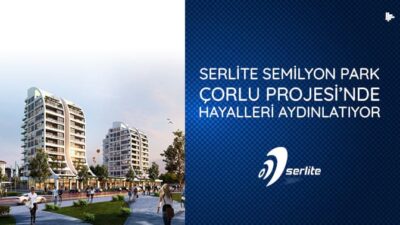 Serlite Semilyon Park Çorlu Projesi’nde Hayalleri Aydınlatıyor