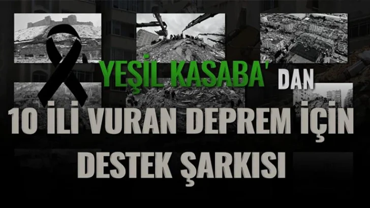 Yeşil Kasaba ” Sesimi Duyan Varmı ” İle depremzedelere bağışta bulunacak!