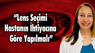 “LENS SEÇİMİ HASTANIN İHTİYACINA GÖRE YAPILMALI”