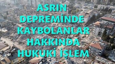 Depremde Kaybolanlar 1 Yıl Sonra Ölmüş Kabul Edilecek