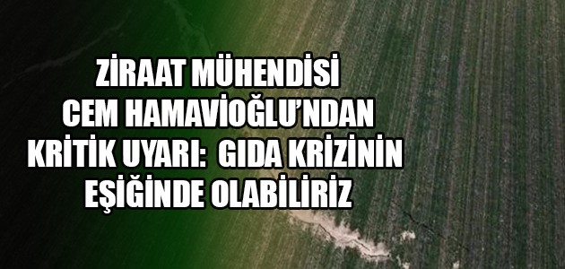 Gıda krizinin eşiğinde olabiliriz
