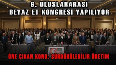 6. Uluslararası Beyaz Et Kongresi Antalya’da yapıldı  Kongrede öne çıkan konu “Sürdürülebilir üretim” oldu