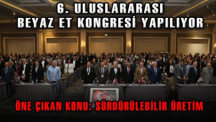6. Uluslararası Beyaz Et Kongresi Antalya’da yapıldı Kongrede öne çıkan konu “Sürdürülebilir üretim” oldu