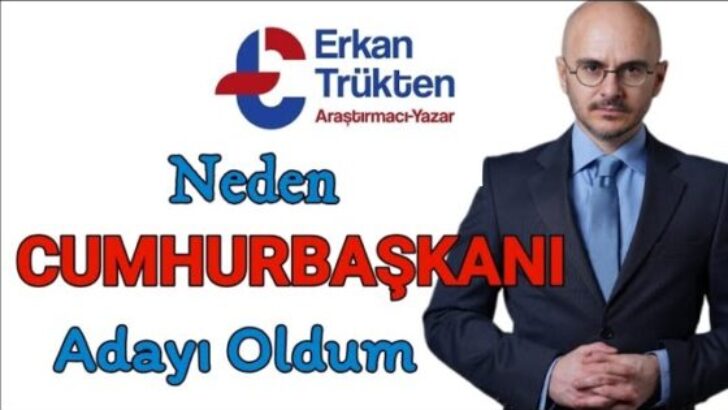 NEDEN ERKAN TRÜKTEN’İN CUMHURBAŞKANI ADAYLIĞI DESTEKLENMELİ.