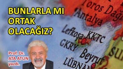 Prof. Dr. Ata Atun yazdı; Bunlarla mı ortak olacağız?