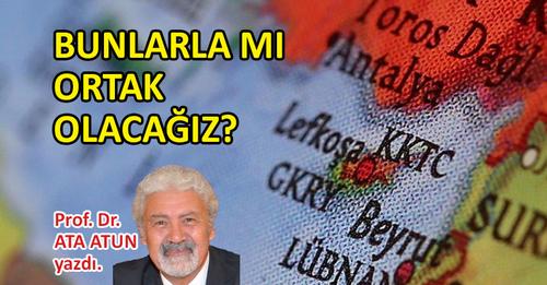 Prof. Dr. Ata Atun yazdı; Bunlarla mı ortak olacağız?