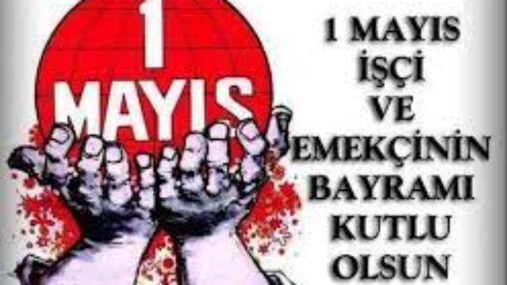 BİRLİKTE MÜCADELE EDEREK 1 MAYISLARI BAYRAM YAPACAĞIZ!