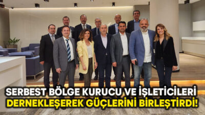 SERBEST BÖLGE KURUCU VE İŞLETİCİLERİ DERNEKLEŞEREK GÜÇLERİNİ BİRLEŞTİRDİ