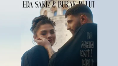 BURAK BULUT VE EDA SAKIZ’DAN YENİ ŞARKI: “BU AŞKIN KATİLİ KİM”