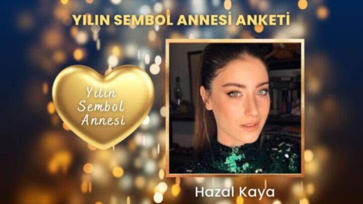 Anneler Günü Yılın Sembol Annesi Hazal Kaya Seçildi! Bu Yılın Anneler Günü Sembol Annesi Hazal Kaya