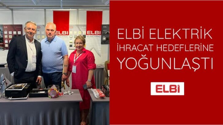 ELBİ ELEKTRİK İHRACAT HEDEFLERİNE YOĞUNLAŞTI