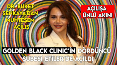 DR. BUKET ŞENKAYA’DAN MUHTEŞEM AÇILIŞ    GOLDEN BLACK CLINIC’İN DÖRDÜNCÜ ŞUBESİ ETİLER’DE AÇTI     AÇILIŞA ÜNLÜ AKINI