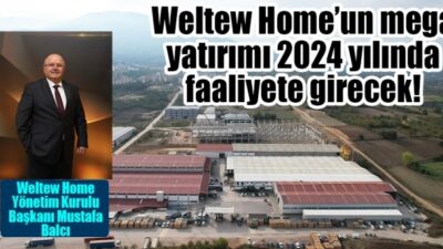 Weltew Home’un mega yatırımı 2024 yılında faaliyete girecek