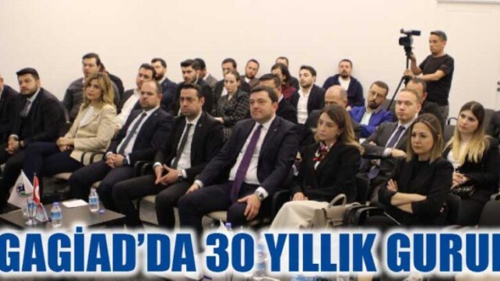 GAGİAD’IN 30. KURULUŞ YIL DÖNÜMÜ KUTLU OLSUN GAGİAD’DA 30. KURULUŞ YIL DÖNÜMÜ GURURU