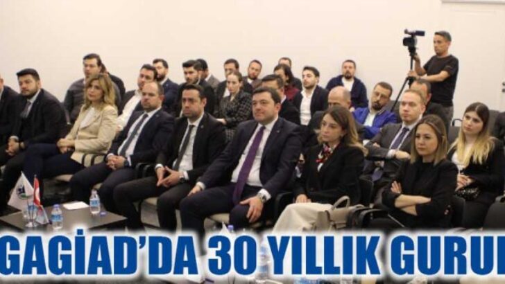 GAGİAD’IN 30. KURULUŞ YIL DÖNÜMÜ KUTLU OLSUN  GAGİAD’DA 30. KURULUŞ YIL DÖNÜMÜ GURURU