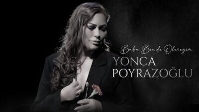 YONCA POYRAZOĞLU’NDAN ”BABA BENDE ÖLECEĞİM”