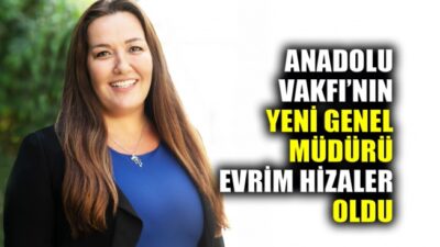 Anadolu Vakfı’nın yeni Genel Müdürü  Evrim Hizaler oldu