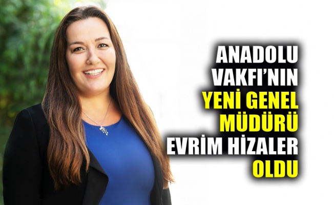 Anadolu Vakfı’nın yeni Genel Müdürü  Evrim Hizaler oldu