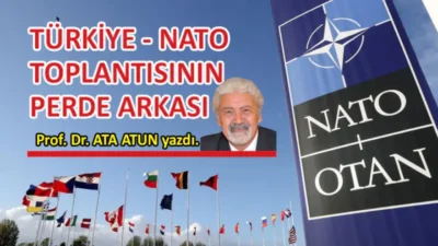 Prof. Dr. Ata Atun yazdı; Türkiye – NATO Toplantısının Perde Arkası