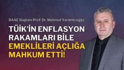 Yardımcıoğlu: TÜİK’in enflasyon rakamları bile emeklileri açlığa mahkum etti!