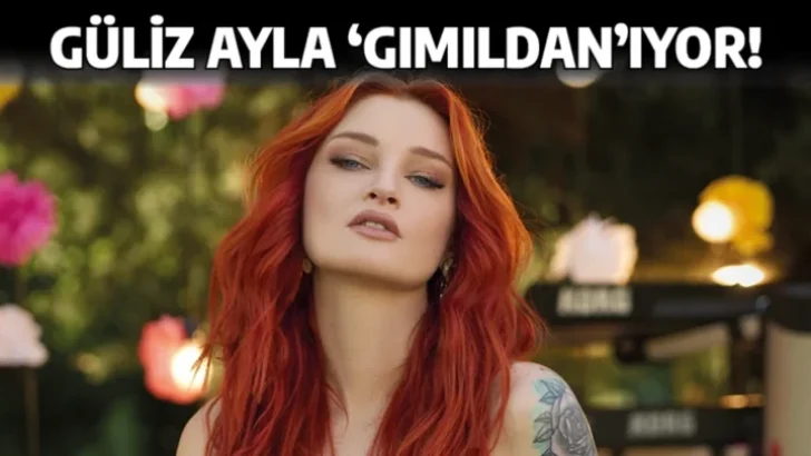 GÜLİZ AYLA ‘GIMILDAN’IYOR