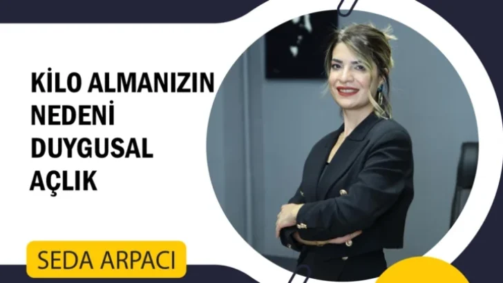 SEDA ARPACI, KİLO ALMANIZIN NEDENİ DUYGUSAL AÇLIK