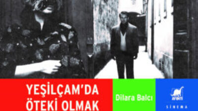 TÜRKİYE SİNEMASINA FARKLI BİR BOYUTTAN BAKAN DİLARA BALCI’NIN “YEŞİLÇAM’DA ÖTEKİ OLMAK” KİTABI, YENİ BASKISIYLA AYRINTI’DA!