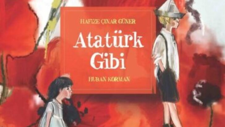 “Atatürk de bir zamanlar benim gibi çocuktu…” HAFİZE ÇINAR GÜNER’İN ÇOCUKLARA ULU ÖNDERİ ANLATTIĞI BENZERSİZ RESİMLİ KİTABI; “ATATÜRK GİBİ” ÇIKTI!