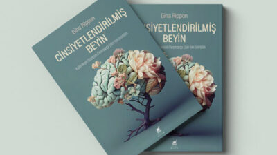 PROF. GINA RIPPON, “CİNSİYETLENDİRİLMİŞ BEYİN” KİTABINDA ANLATIYOR : ERKEK ve KADINI SINIFLANDIRAN ŞEY BİYOLOJİ DEĞİL, TOPLUMUN İKİLİ ATANMIŞ CİNSİYET SİSTEMİ