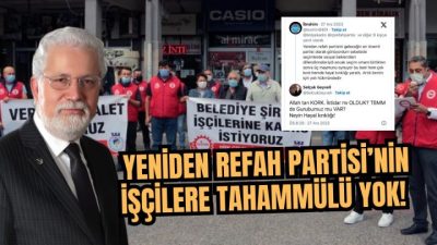 YENİDEN REFAH PARTİSİ’NİN İŞÇİLERE TAHAMMÜLÜ YOK!