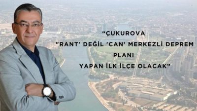 ÇUKUROVA “RANT’ DEĞİL ‘CAN’ MERKEZLİ DEPREM PLANI YAPAN İLK İLÇE OLACAK