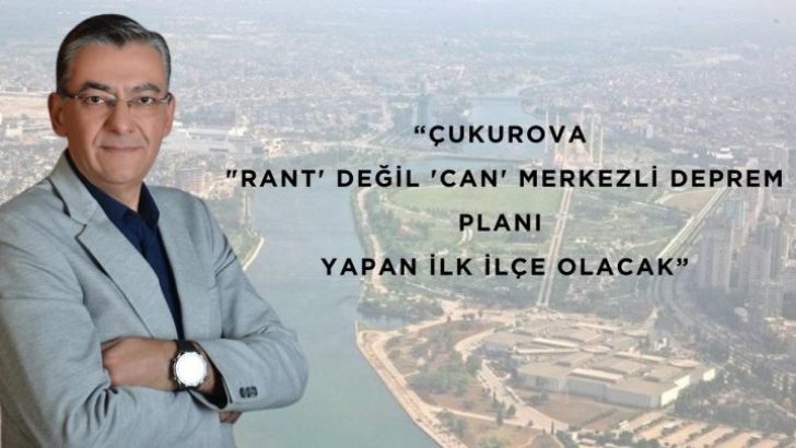 ÇUKUROVA “RANT’ DEĞİL ‘CAN’ MERKEZLİ DEPREM PLANI YAPAN İLK İLÇE OLACAK