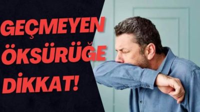 GEÇMEYEN ÖKSÜRÜĞE DİKKAT!