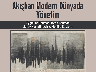 ZYGMUNT BAUMAN, IRENA BAUMAN, JERZY KOCIATKIEWICZ ve MONIKA KOSTERA’YI BULUŞTURAN “AKIŞKAN MODERN DÜNYADA YÖNETİM” KİTABI RAFLARDA!